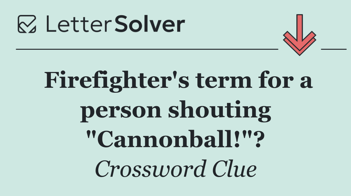 Firefighter's term for a person shouting "Cannonball!"?