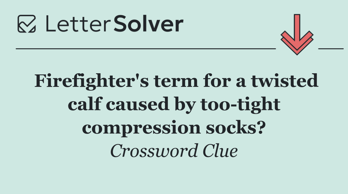 Firefighter's term for a twisted calf caused by too tight compression socks?