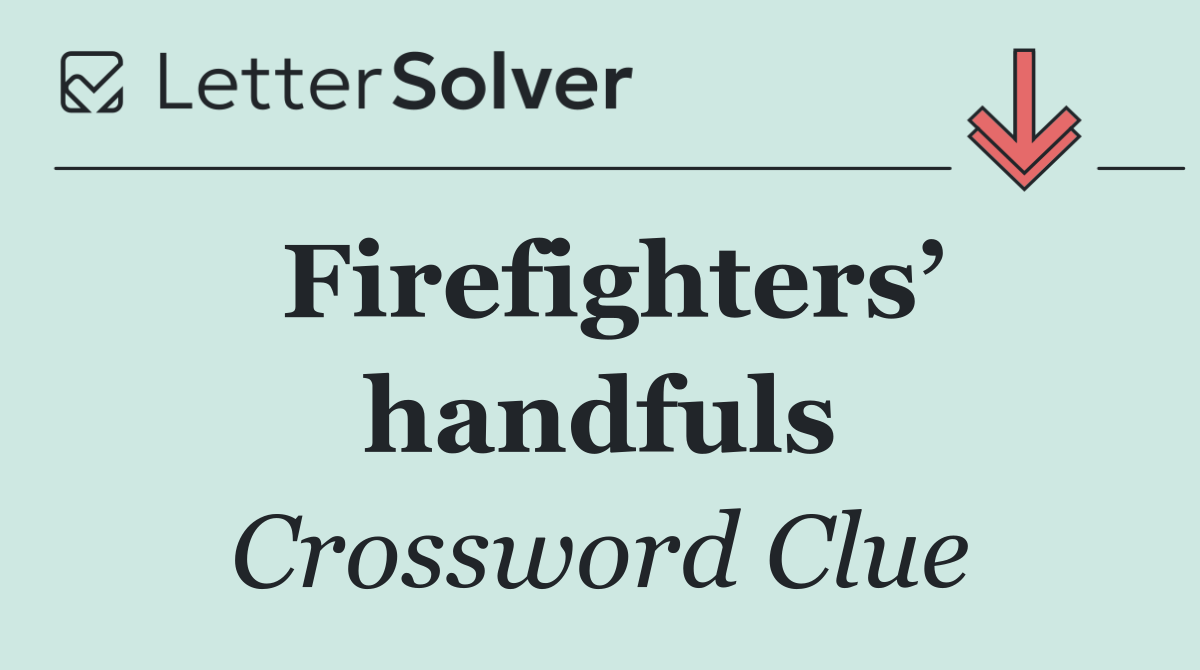 Firefighters’ handfuls