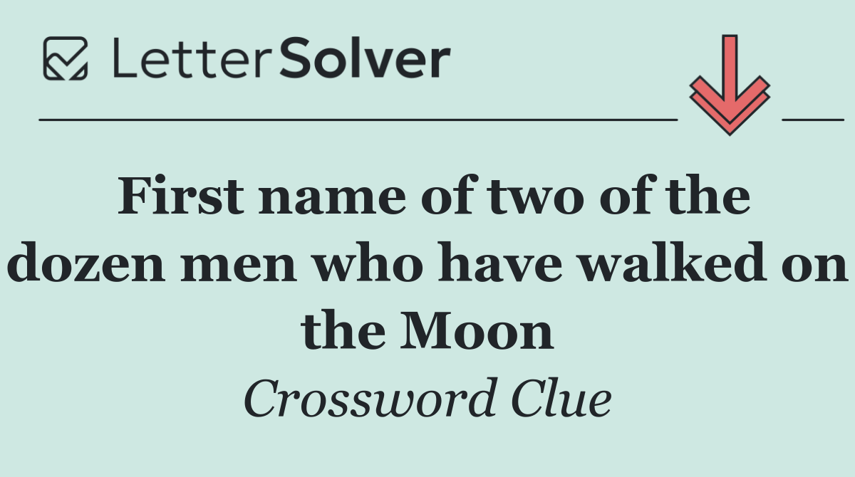 First name of two of the dozen men who have walked on the Moon