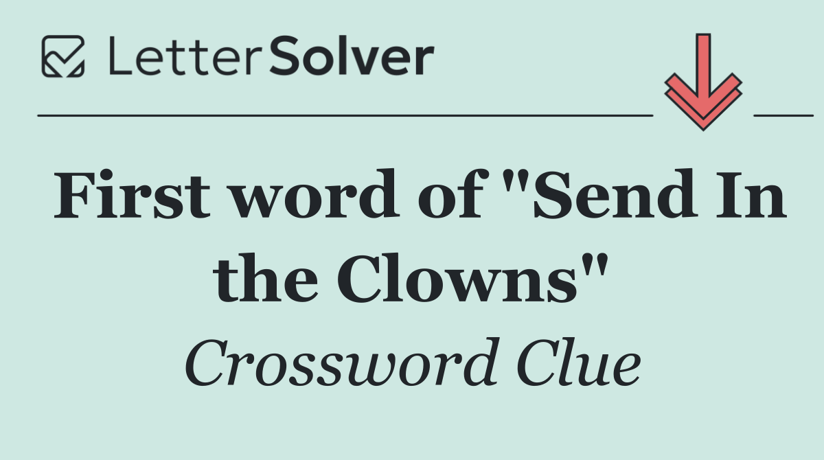 First word of "Send In the Clowns"