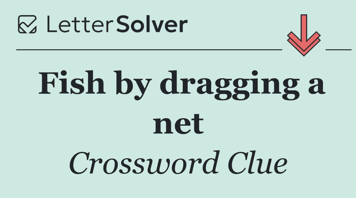 Fish by dragging a net