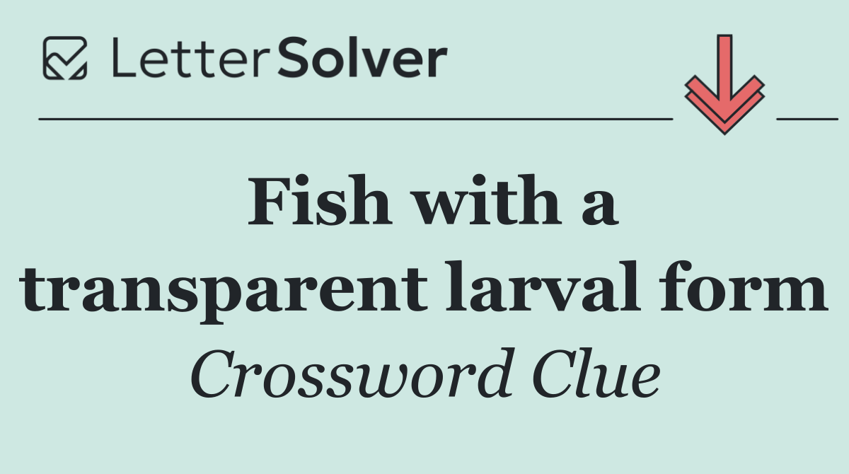 Fish with a transparent larval form