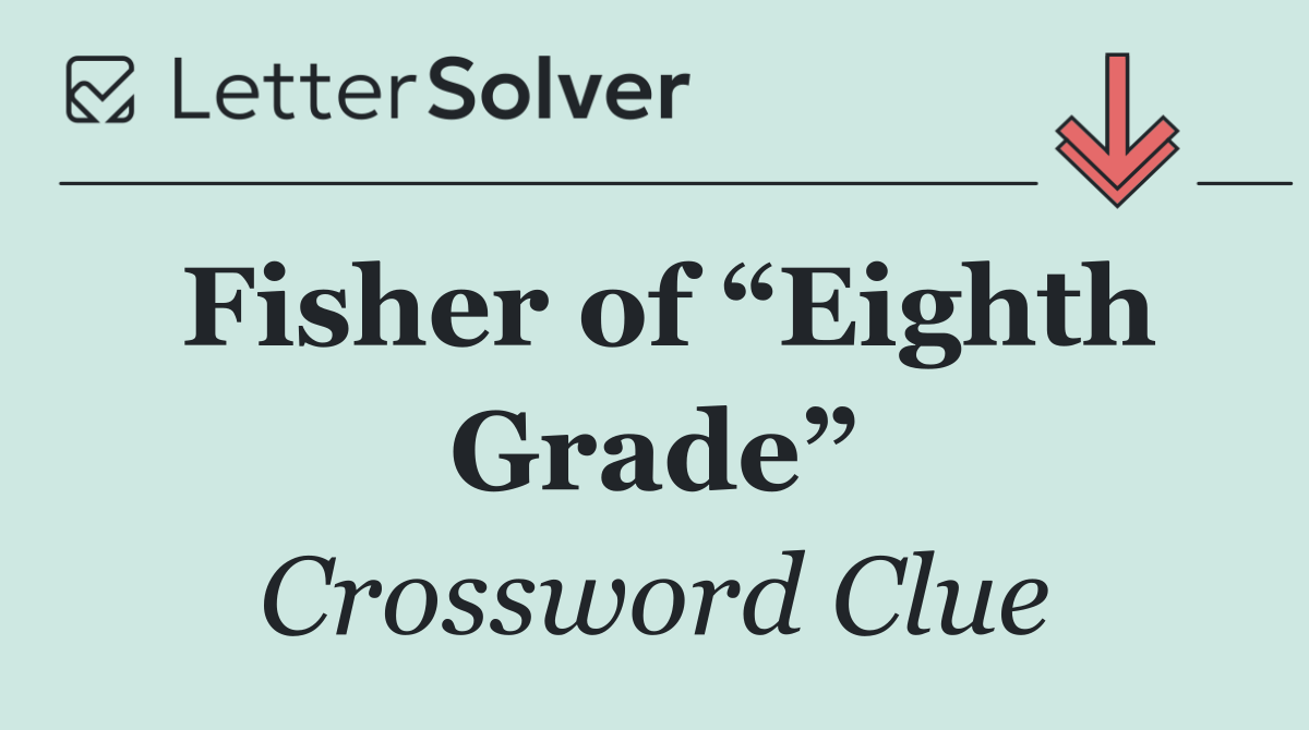 Fisher of “Eighth Grade”