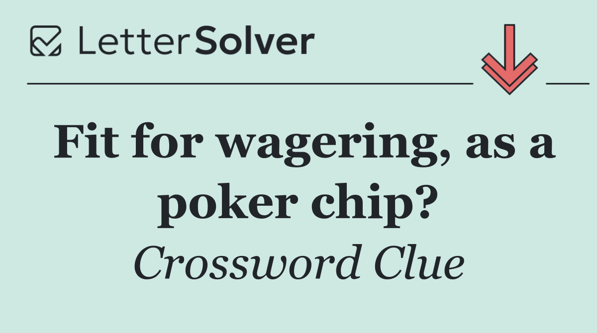 Fit for wagering, as a poker chip?