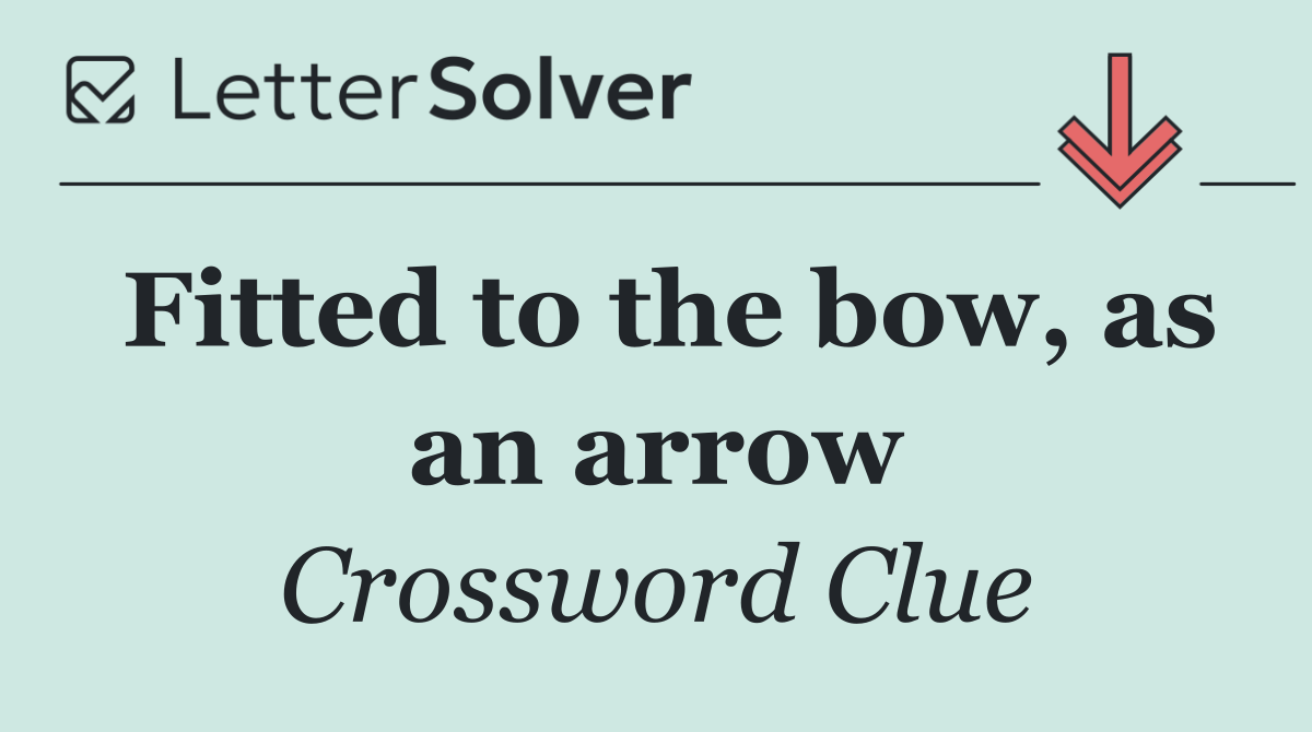 Fitted to the bow, as an arrow
