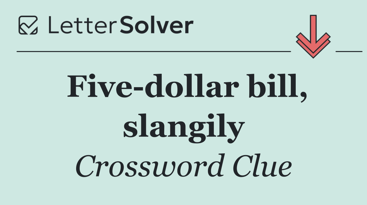 Five dollar bill, slangily