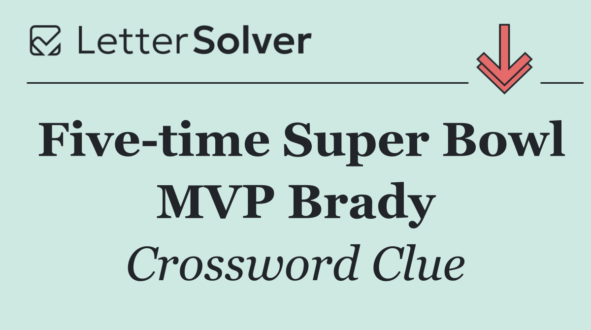 Five time Super Bowl MVP Brady