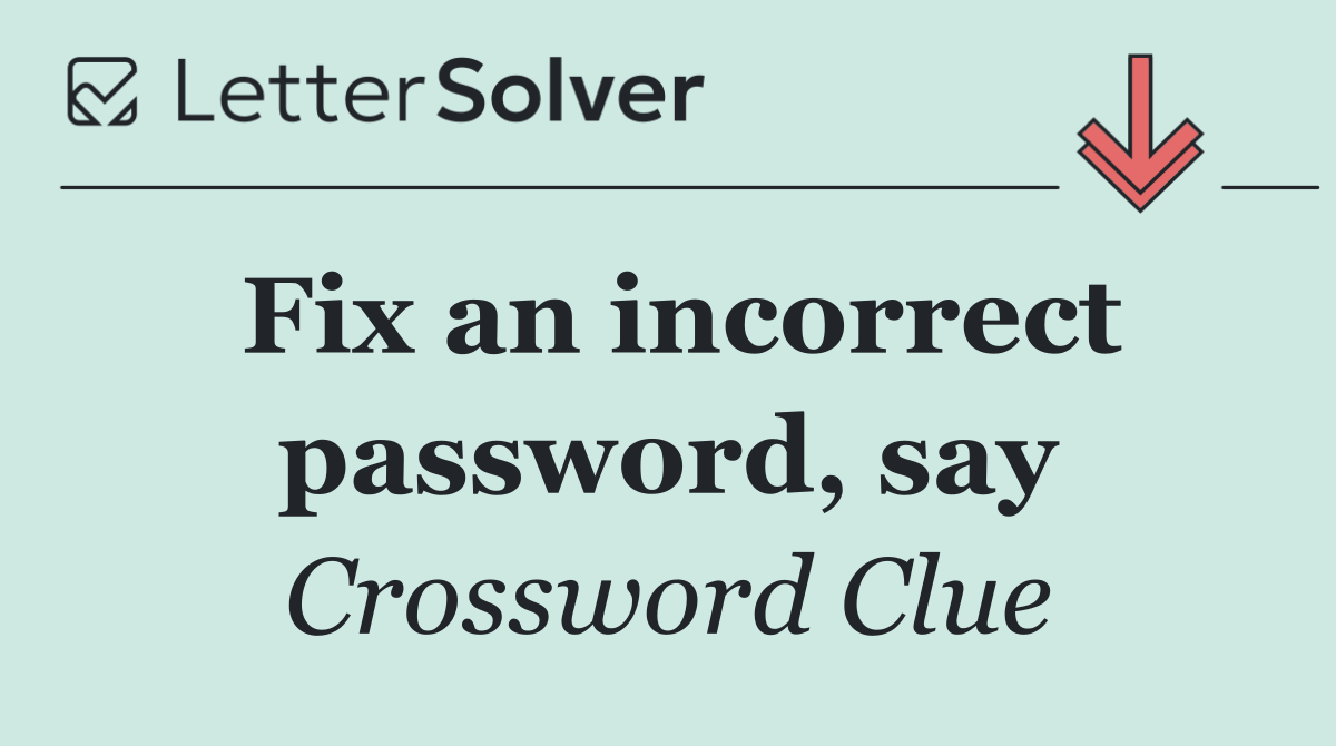 Fix an incorrect password, say