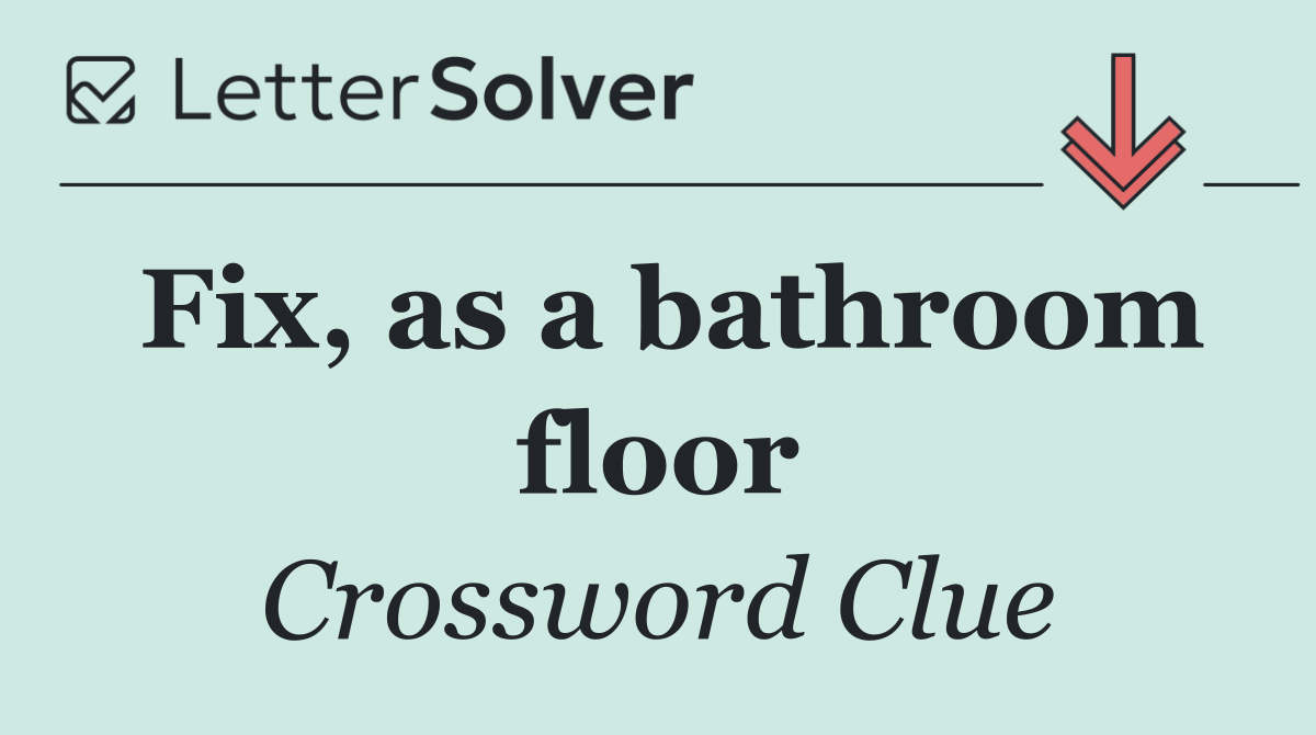 Fix, as a bathroom floor