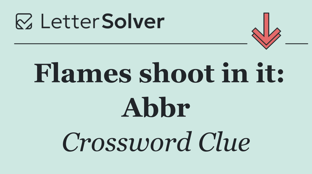 Flames shoot in it: Abbr