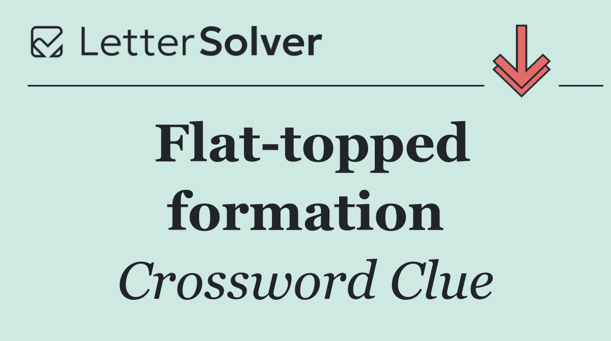 Flat topped formation