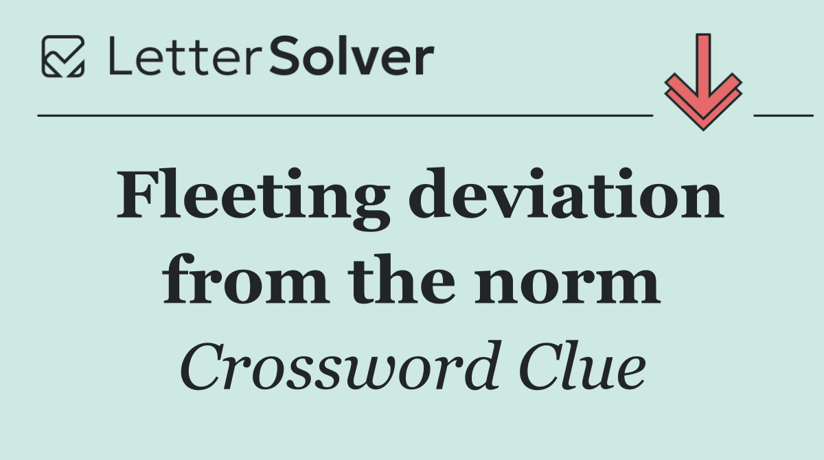 Fleeting deviation from the norm