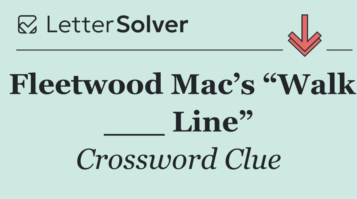 Fleetwood Mac’s “Walk ___ Line”