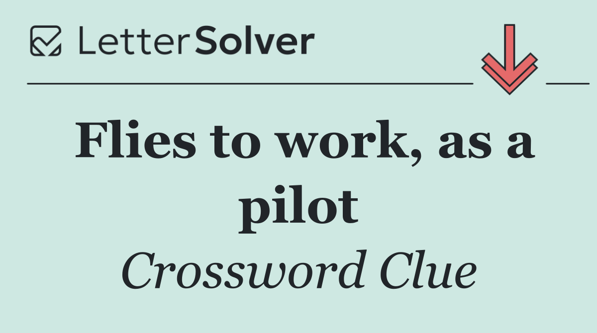 Flies to work, as a pilot