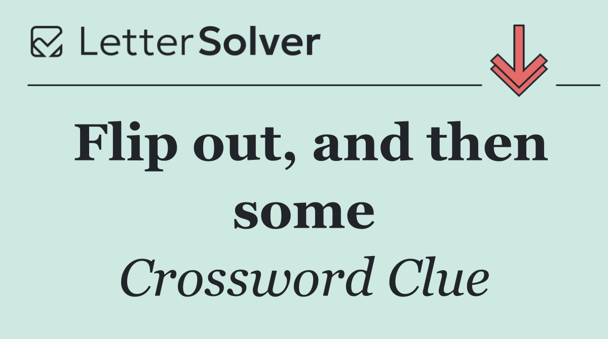 Flip out, and then some