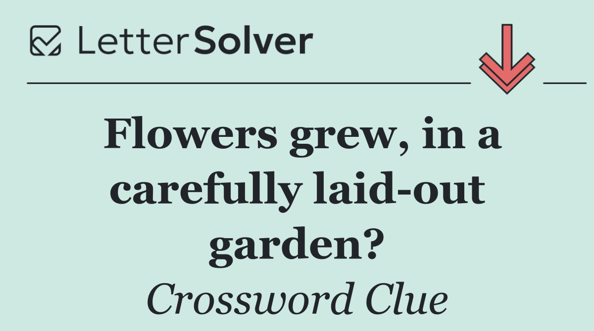 Flowers grew, in a carefully laid out garden?