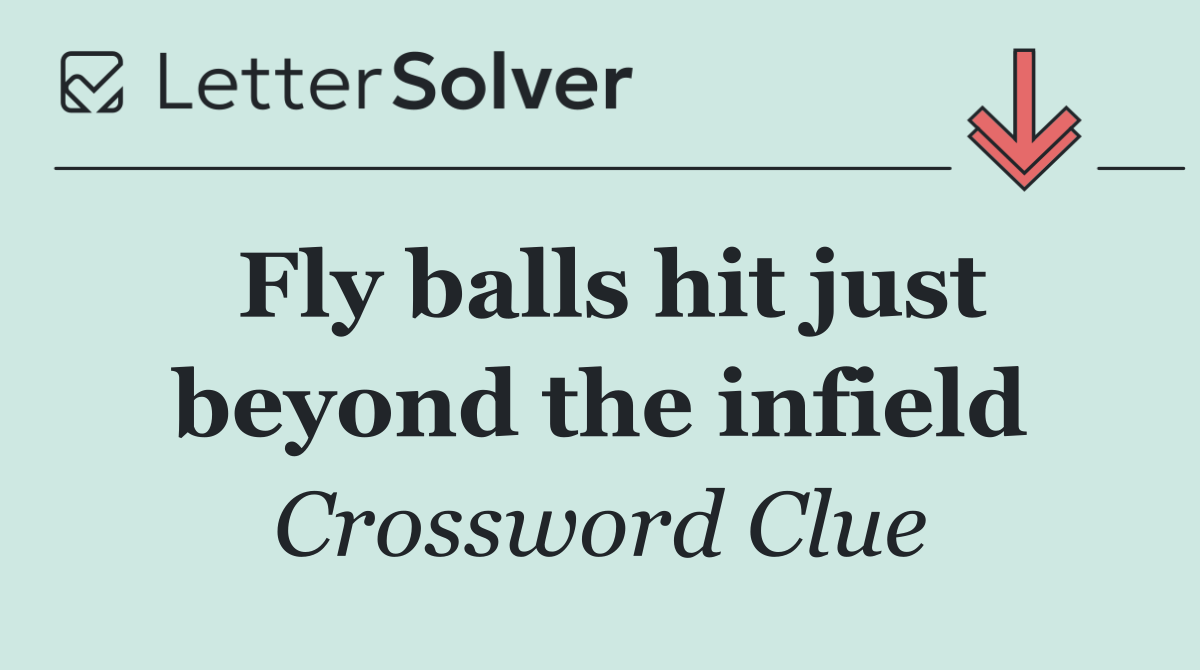 Fly balls hit just beyond the infield
