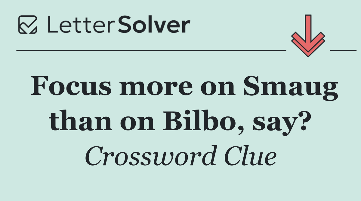Focus more on Smaug than on Bilbo, say?