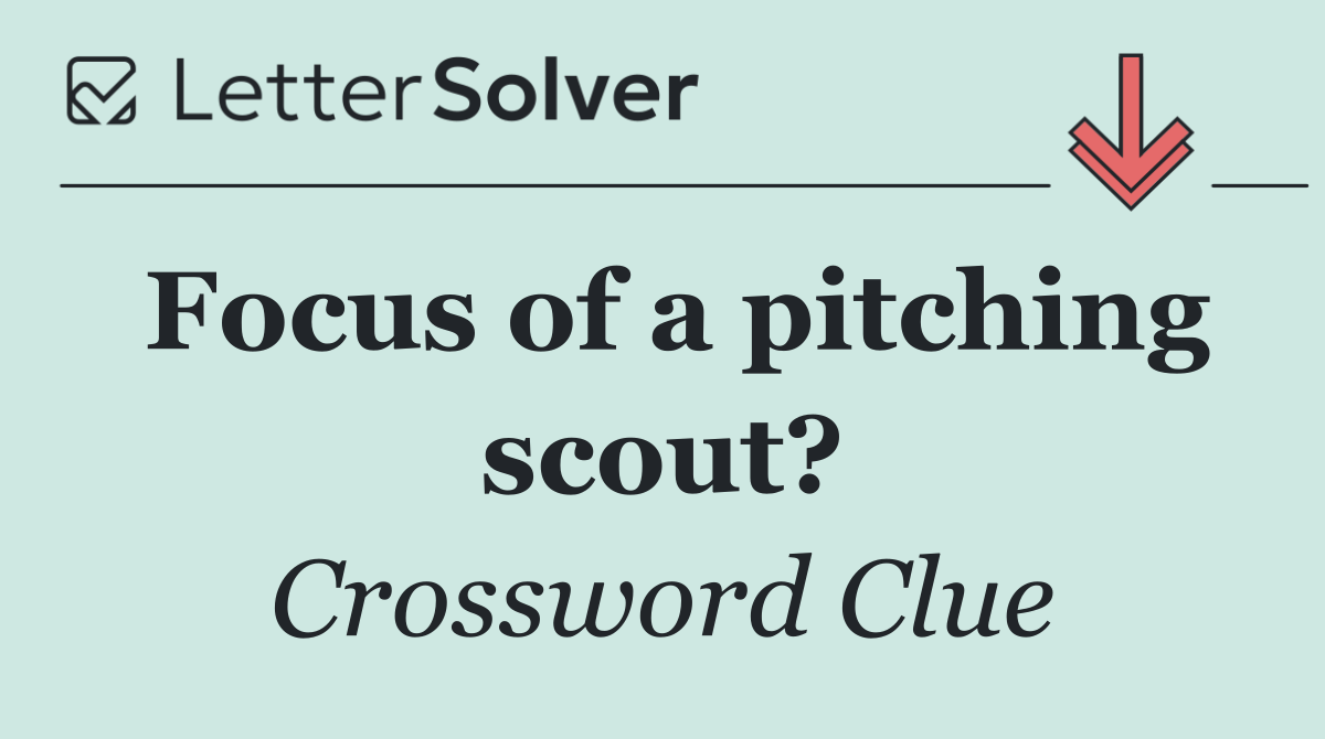 Focus of a pitching scout?
