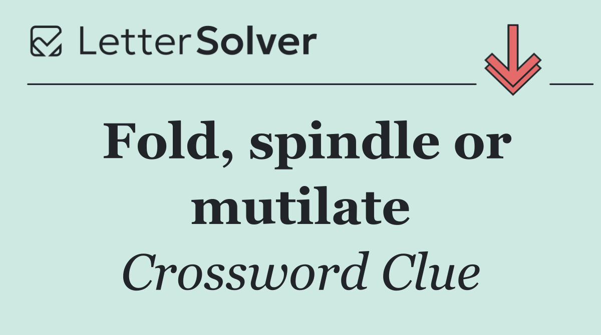 Fold, spindle or mutilate