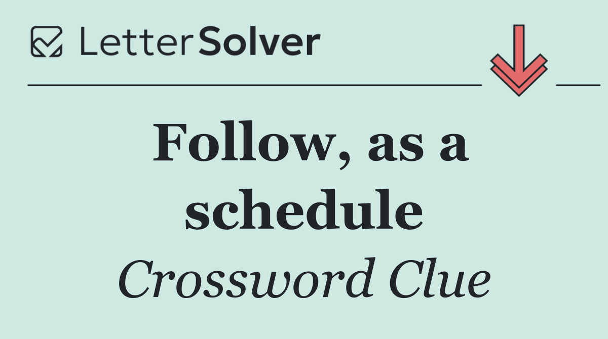 Follow, as a schedule