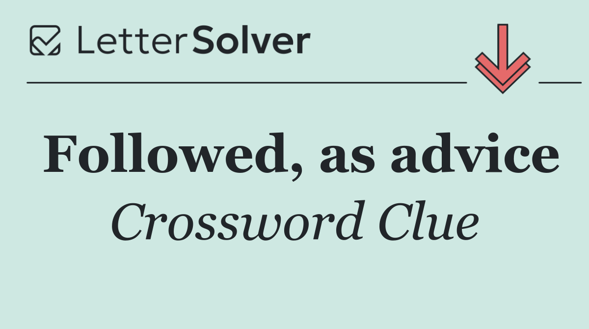 Followed, as advice