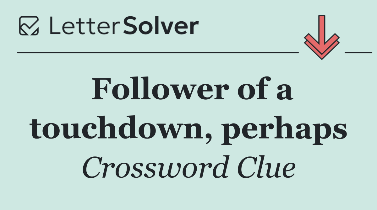 Follower of a touchdown, perhaps