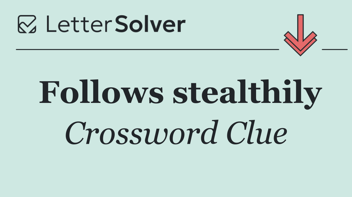 Follows stealthily