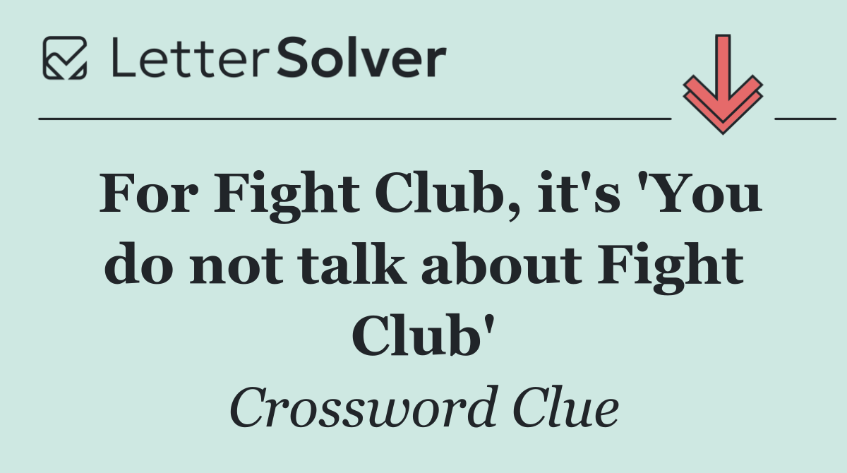 For Fight Club, it's 'You do not talk about Fight Club'