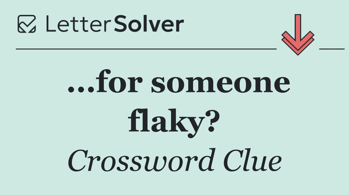 ...for someone flaky?