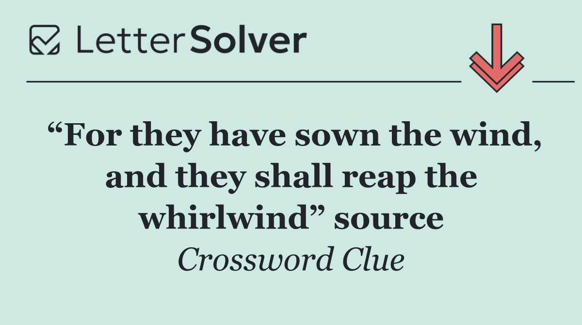 “For they have sown the wind, and they shall reap the whirlwind” source