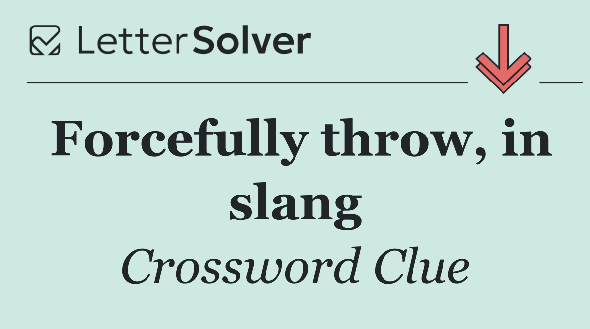 Forcefully throw, in slang