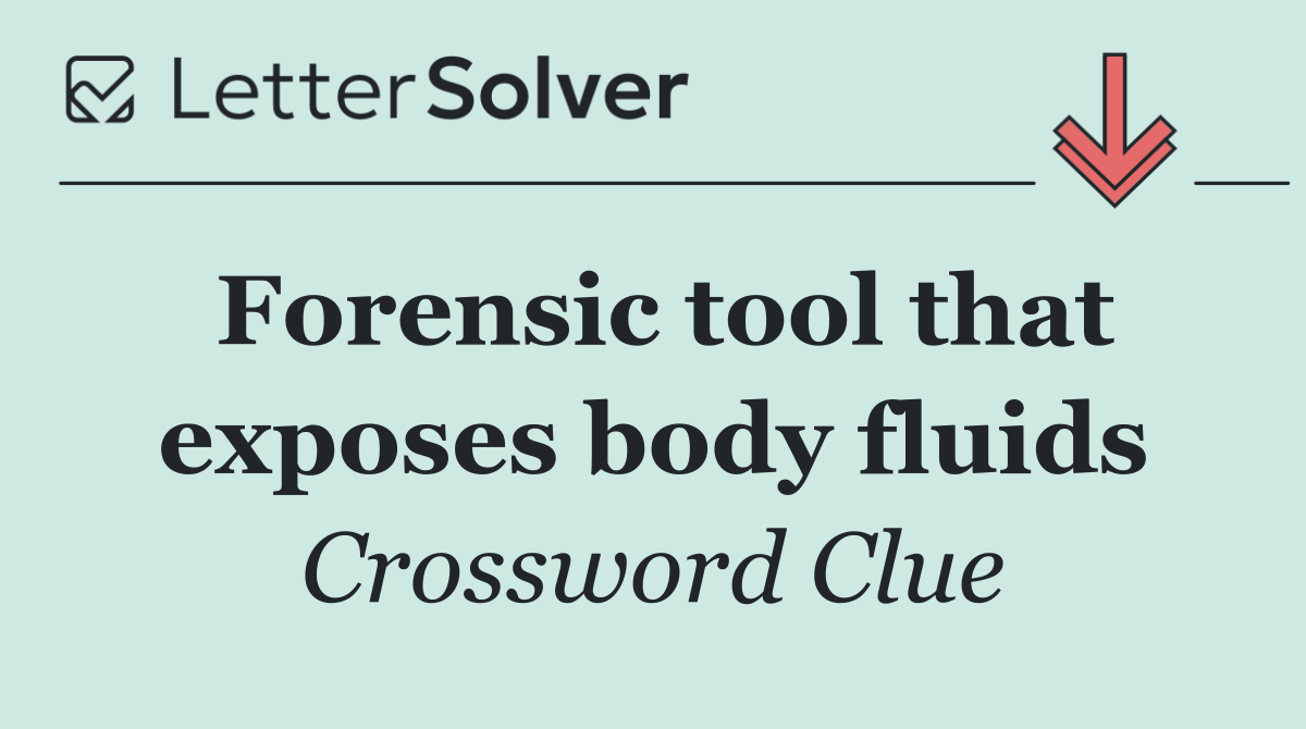 Forensic tool that exposes body fluids
