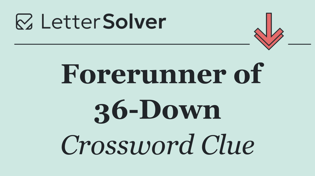 Forerunner of 36 Down