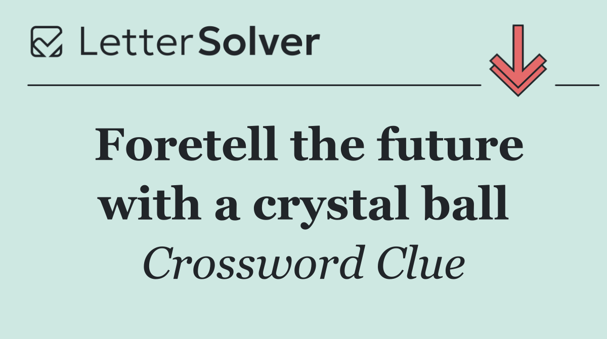 Foretell the future with a crystal ball
