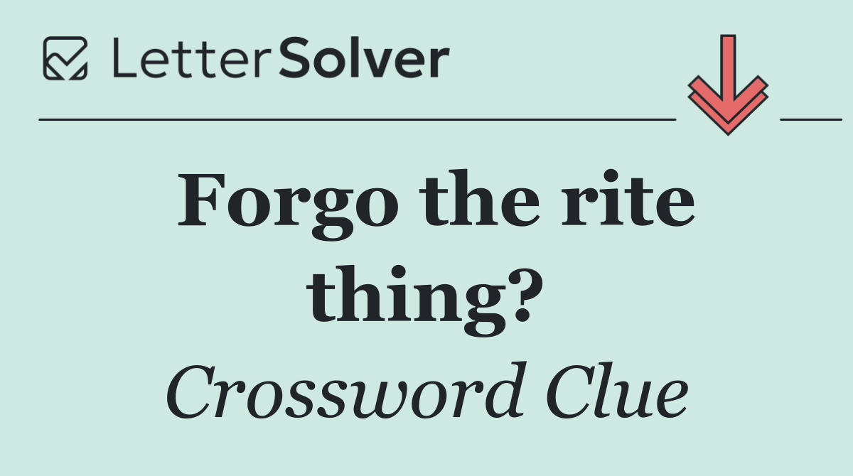 Forgo the rite thing?