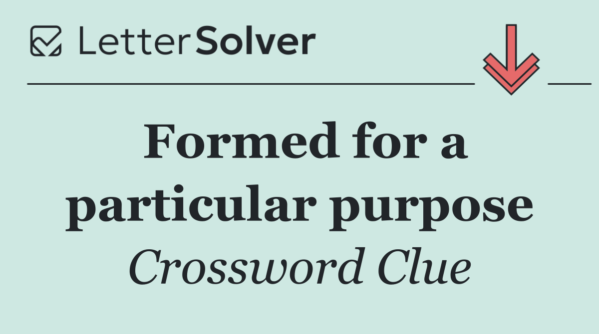 Formed for a particular purpose