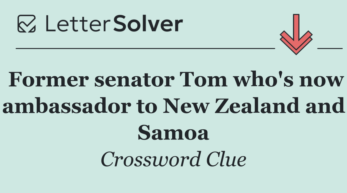 Former senator Tom who's now ambassador to New Zealand and Samoa