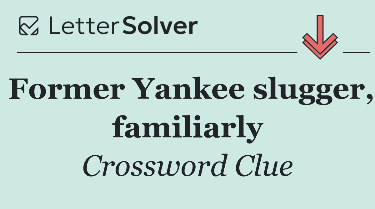Former Yankee slugger, familiarly
