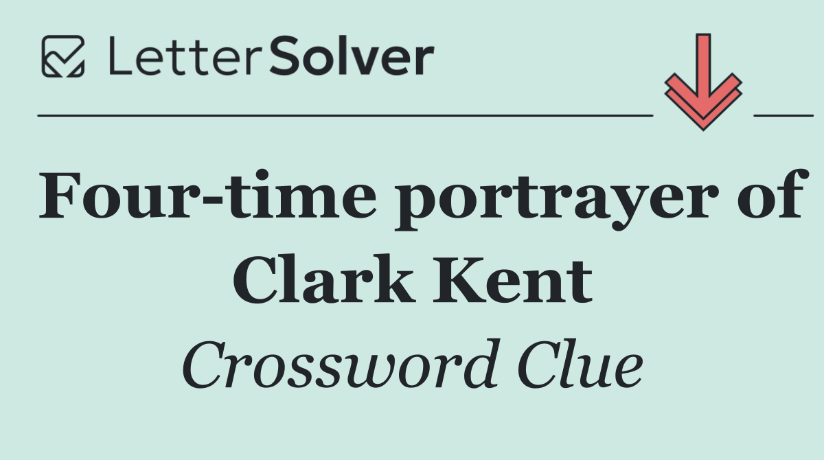 Four time portrayer of Clark Kent