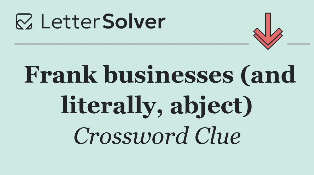 Frank businesses (and literally, abject)