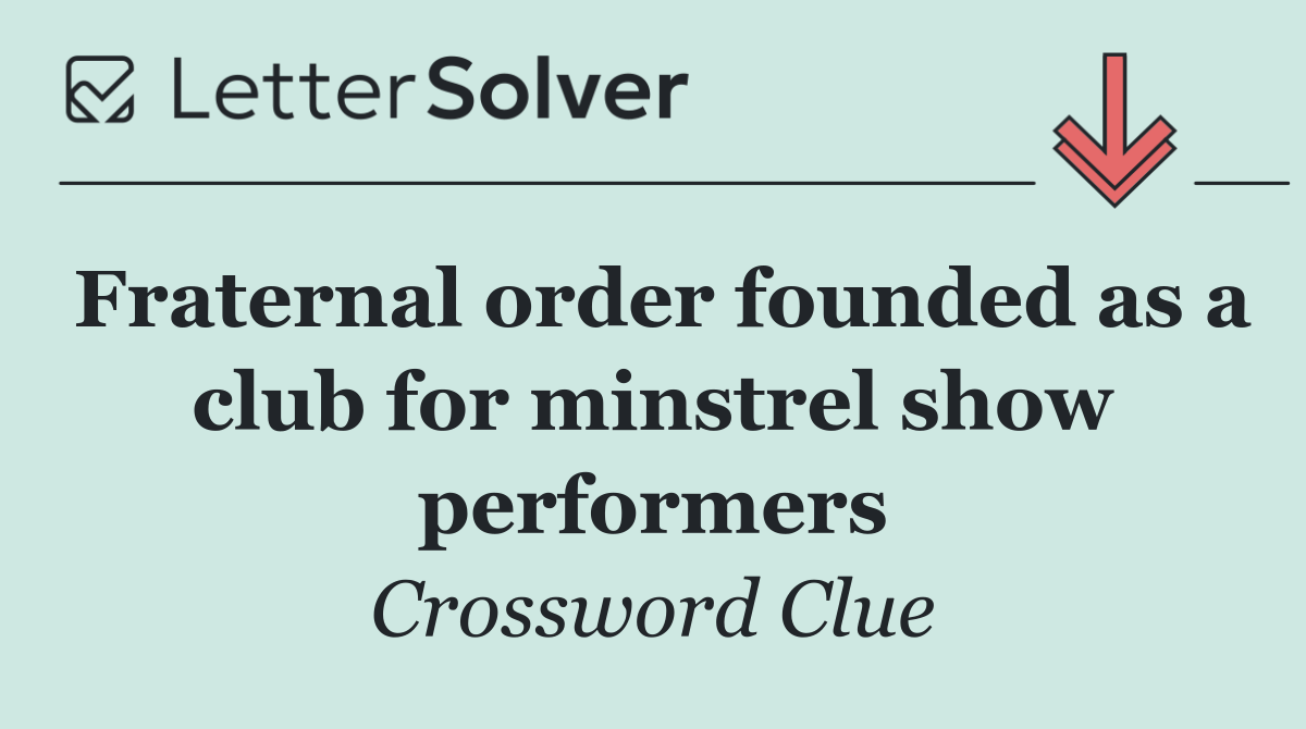 Fraternal order founded as a club for minstrel show performers