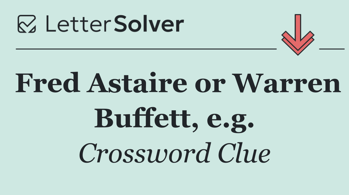 Fred Astaire or Warren Buffett, e.g.