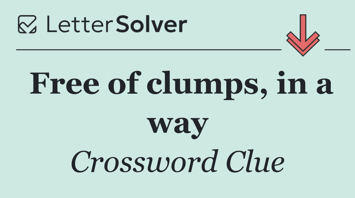 Free of clumps, in a way