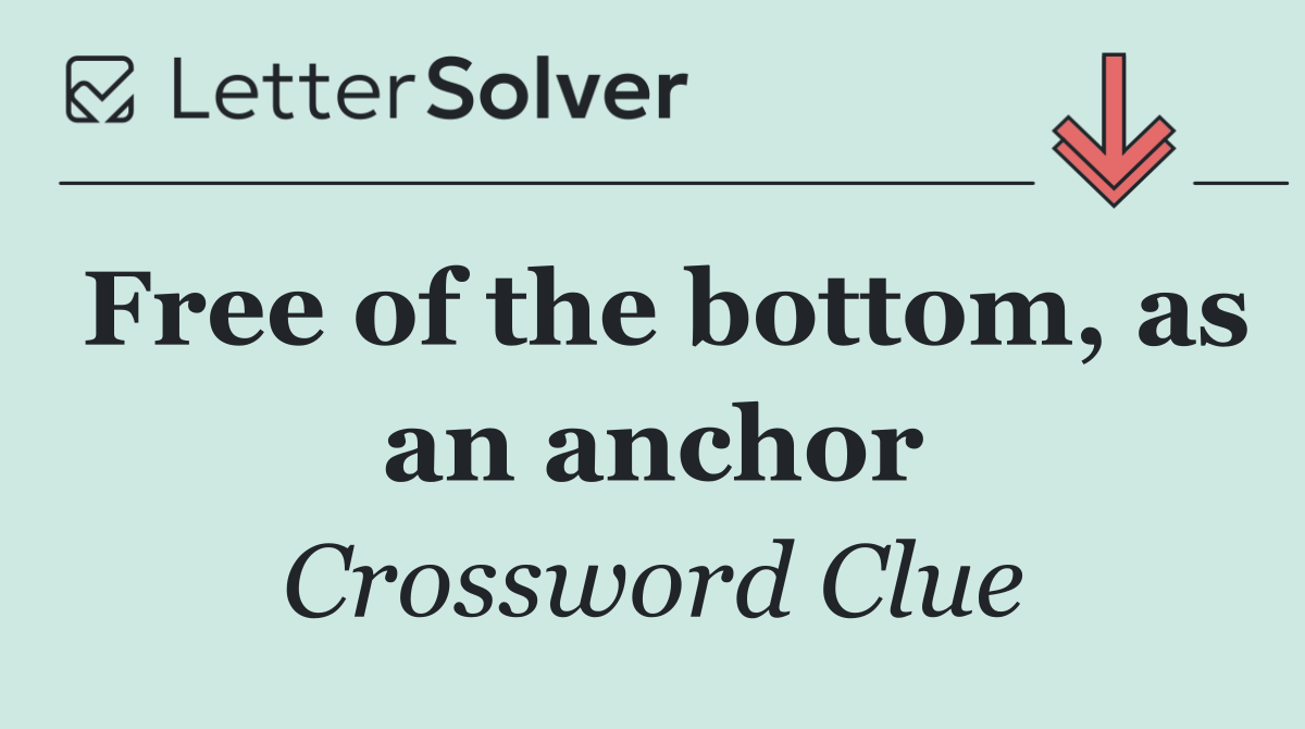 Free of the bottom, as an anchor