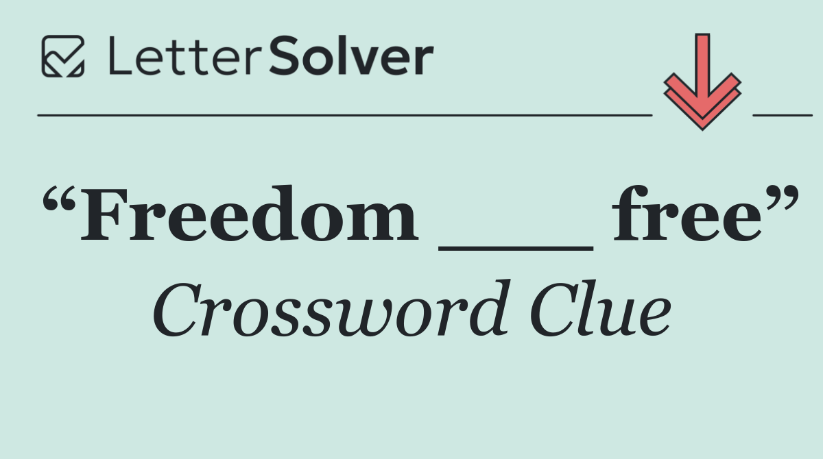 “Freedom ___ free”