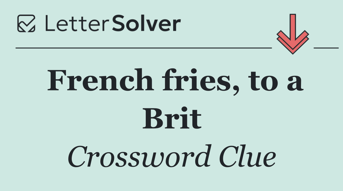 French fries, to a Brit