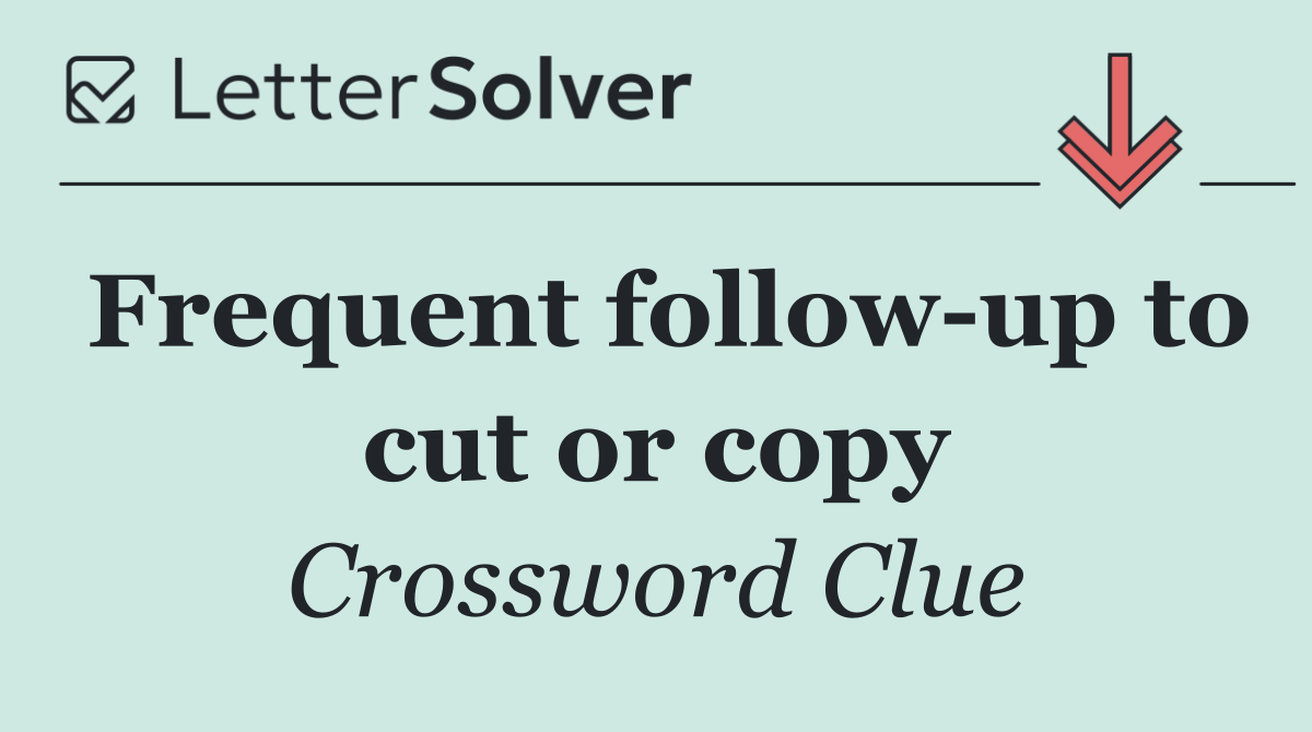 Frequent follow up to cut or copy