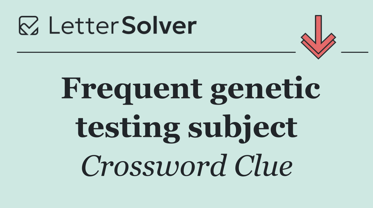 Frequent genetic testing subject